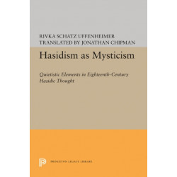 Hasidism as Mysticism: Quietistic Elements in Eighteenth-Century Hasidic Thought