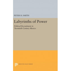 Labyrinths of Power: Political Recruitment in Twentieth-Century Mexico