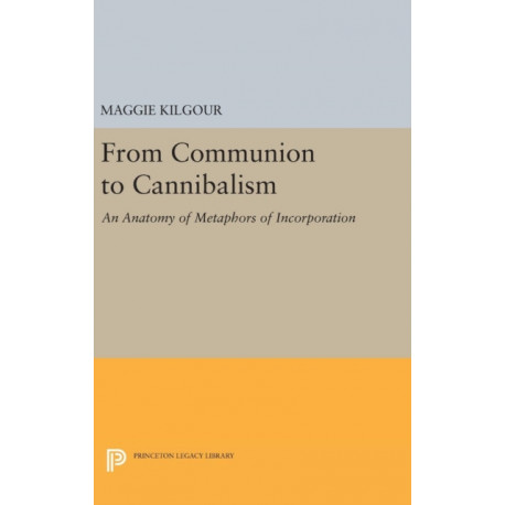 From Communion to Cannibalism: An Anatomy of Metaphors of Incorporation