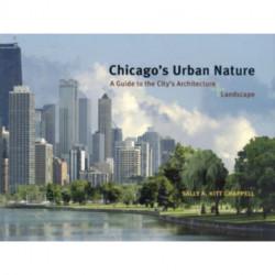 Chicago's Urban Nature: A Guide to the City's Architecture + Landscape