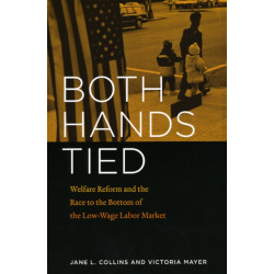 Both Hands Tied: Welfare Reform and the Race to the Bottom in the Low-Wage Labor Market
