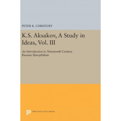 K.S. Aksakov, A Study in Ideas, Vol. III: An Introduction to Nineteenth-Century Russian Slavophilism