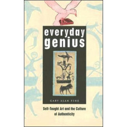 Everyday Genius: Self-Taught Art and the Culture of Authenticity