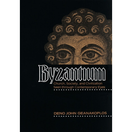 Byzantium: Church, Society, and Civilization Seen through Contemporary Eyes