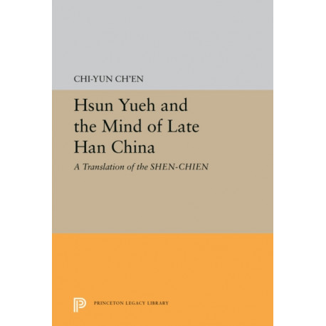 Hsun Yueh and the Mind of Late Han China: A Translation of the SHEN-CHIEN