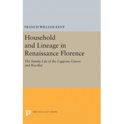 Household and Lineage in Renaissance Florence: The Family Life of the Capponi, Ginori and Rucellai
