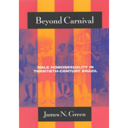 Beyond Carnival: Male Homosexuality in Twentieth-Century Brazil