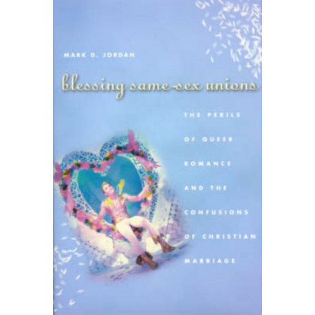 Blessing Same-Sex Unions: The Perils of Queer Romance and the Confusions of Christian Marriage