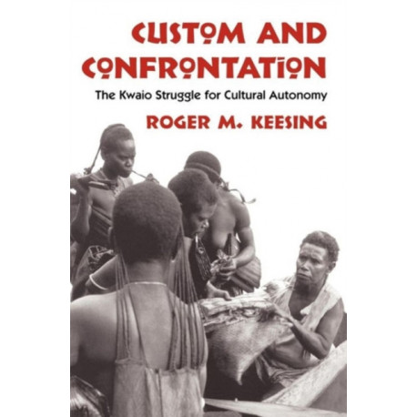 Custom and Confrontation: The Kwaio Struggle for Cultural Autonomy