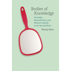 Bodies of Knowledge: Sexuality, Reproduction, and Women's Health in the Second Wave