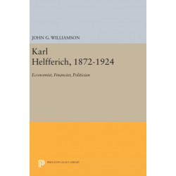 Karl Helfferich, 1872-1924: Economist, Financier, Politician