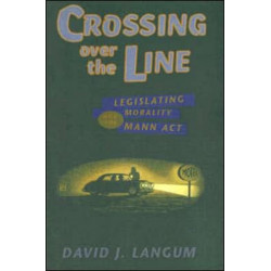 Crossing over the Line: Legislating Morality and the Mann Act