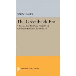 The Greenback Era: A Social and Political History of American Finance 1865-1879