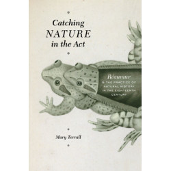 Catching Nature in the Act: Raumur and the Practice of Natural History in the Eighteenth Century