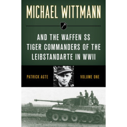 Michael Wittmann & the Waffen SS Tiger Commanders of the Leibstandarte in WWII