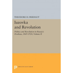 Iuzovka and Revolution, Volume II: Politics and Revolution in Russia's Donbass, 1869-1924