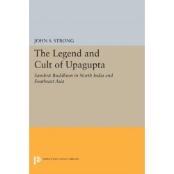 The Legend and Cult of Upagupta: Sanskrit Buddhism in North India and Southeast Asia