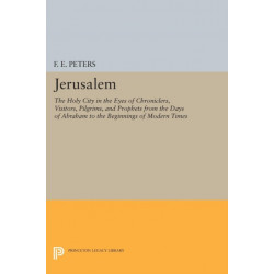 Jerusalem: The Holy City in the Eyes of Chroniclers, Visitors, Pilgrims, and Prophets from the Days of Abraham to the Beginnings of Modern Times