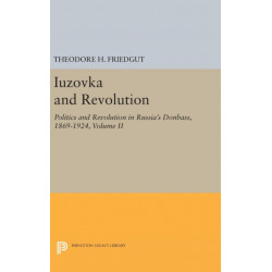 Iuzovka and Revolution, Volume II: Politics and Revolution in Russia's Donbass, 1869-1924