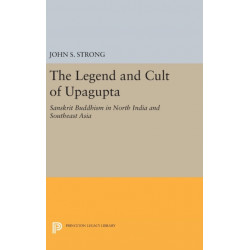 The Legend and Cult of Upagupta: Sanskrit Buddhism in North India and Southeast Asia