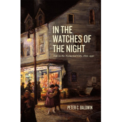 In the Watches of the Night: Life in the Nocturnal City, 1820-1930