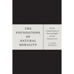 The Foundations of Natural Morality: On the Compatibility of Natural Rights and the Natural Law