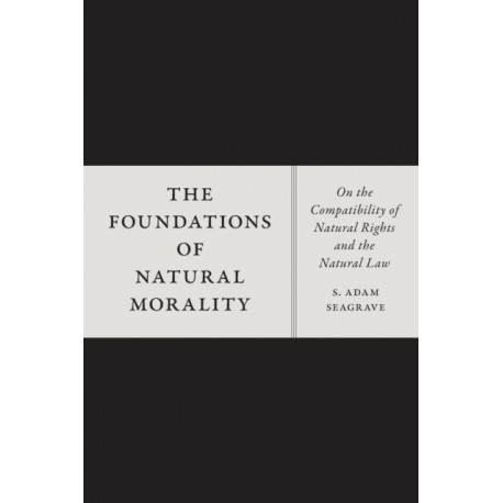 The Foundations of Natural Morality: On the Compatibility of Natural Rights and the Natural Law