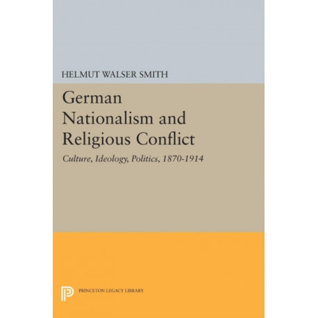 German Nationalism and Religious Conflict: Culture, Ideology, Politics, 1870-1914
