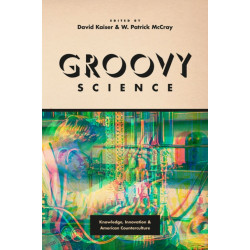 Groovy Science: Knowledge, Innovation, and American Counterculture
