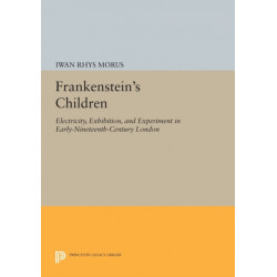 Frankenstein's Children: Electricity, Exhibition, and Experiment in Early-Nineteenth-Century London