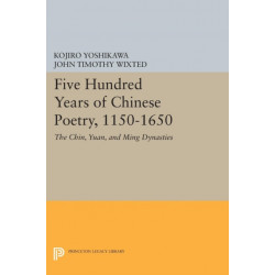 Five Hundred Years of Chinese Poetry, 1150-1650: The Chin, Yuan, and Ming Dynasties