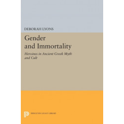 Gender and Immortality: Heroines in Ancient Greek Myth and Cult
