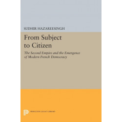 From Subject to Citizen: The Second Empire and the Emergence of Modern French Democracy