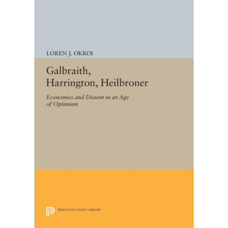 Galbraith, Harrington, Heilbroner: Economics and Dissent in an Age of Optimism