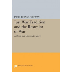 Just War Tradition and the Restraint of War: A Moral and Historical Inquiry