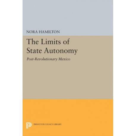 The Limits of State Autonomy: Post-Revolutionary Mexico