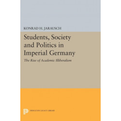Students, Society and Politics in Imperial Germany: The Rise of Academic Illiberalism