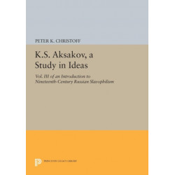 K.S. Aksakov, A Study in Ideas, Vol. III: An Introduction to Nineteenth-Century Russian Slavophilism