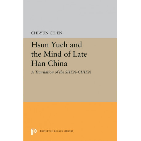 Hsun Yueh and the Mind of Late Han China: A Translation of the SHEN-CHIEN