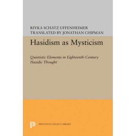 Hasidism as Mysticism: Quietistic Elements in Eighteenth-Century Hasidic Thought