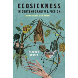 Ecosickness in Contemporary U.S. Fiction: Environment and Affect