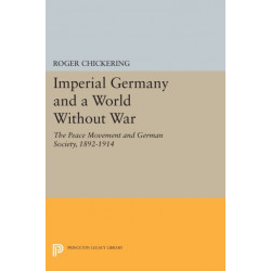 Imperial Germany and a World Without War: The Peace Movement and German Society, 1892-1914