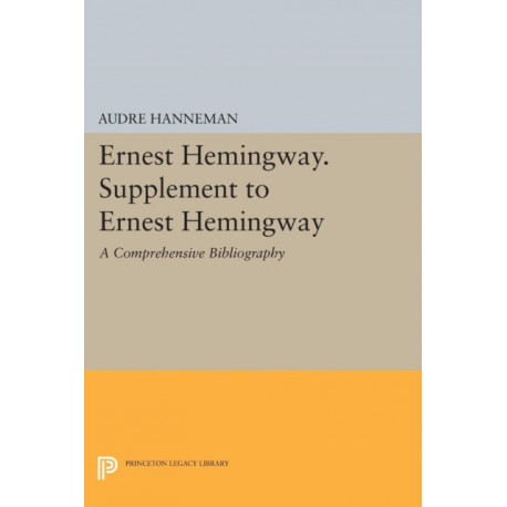 Ernest Hemingway. Supplement to Ernest Hemingway: A Comprehensive Bibliography