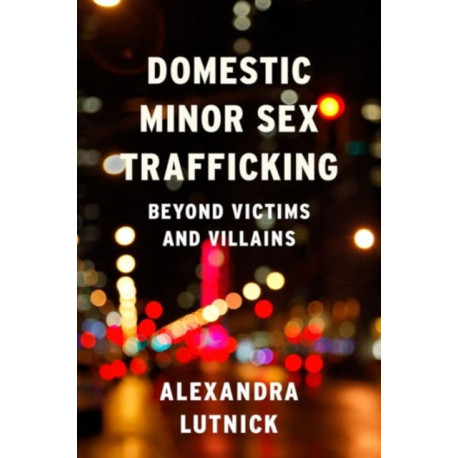 Domestic Minor Sex Trafficking: Beyond Victims and Villains