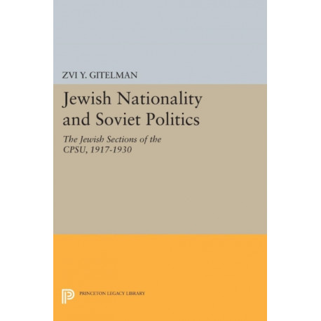 Jewish Nationality and Soviet Politics: The Jewish Sections of the CPSU, 1917-1930