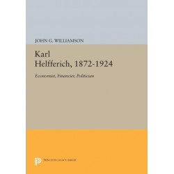 Karl Helfferich, 1872-1924: Economist, Financier, Politician