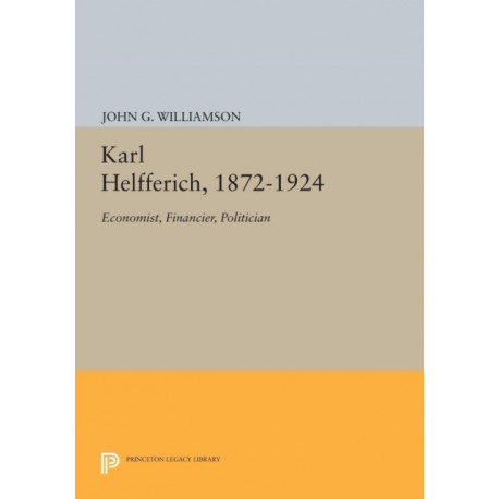 Karl Helfferich, 1872-1924: Economist, Financier, Politician