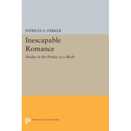 Inescapable Romance: Studies in the Poetics of a Mode