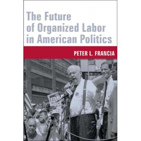 The Future of Organized Labor in American Politics