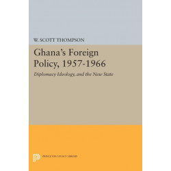 Ghana's Foreign Policy, 1957-1966: Diplomacy Ideology, and the New State